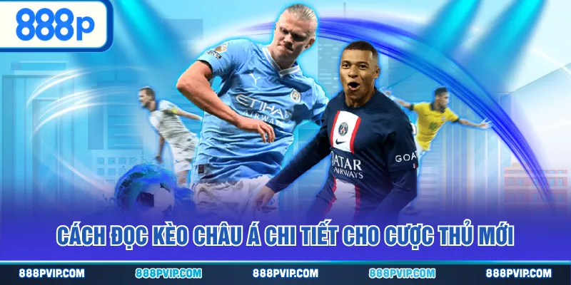 Cách đọc kèo châu Á chi tiết cho cược thủ mới