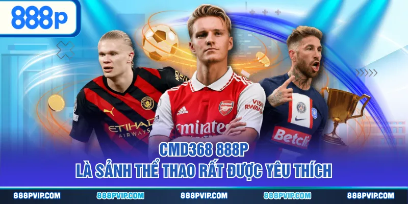 CMD368 888P là sảnh thể thao rất được yêu thích