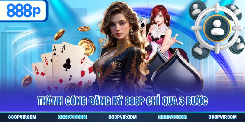 Thành công đăng ký 888P chỉ qua 3 bước